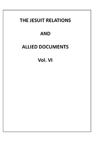 The Jesuit Relations and Allied Documents, Vol. 6: Quebec, 1633-1634
