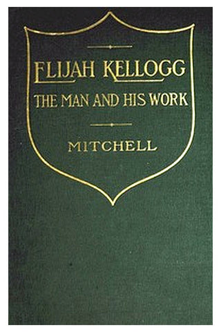 Elijah Kellogg, the Man and His Work

