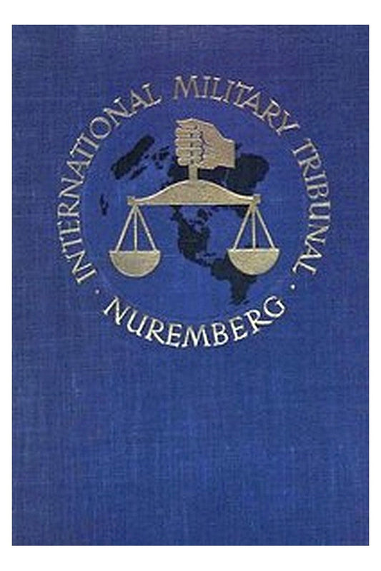 Trial of the Major War Criminals Before the International Military Tribunal, Nuremburg, 14 November 1945-1 October 1946, Volume 01