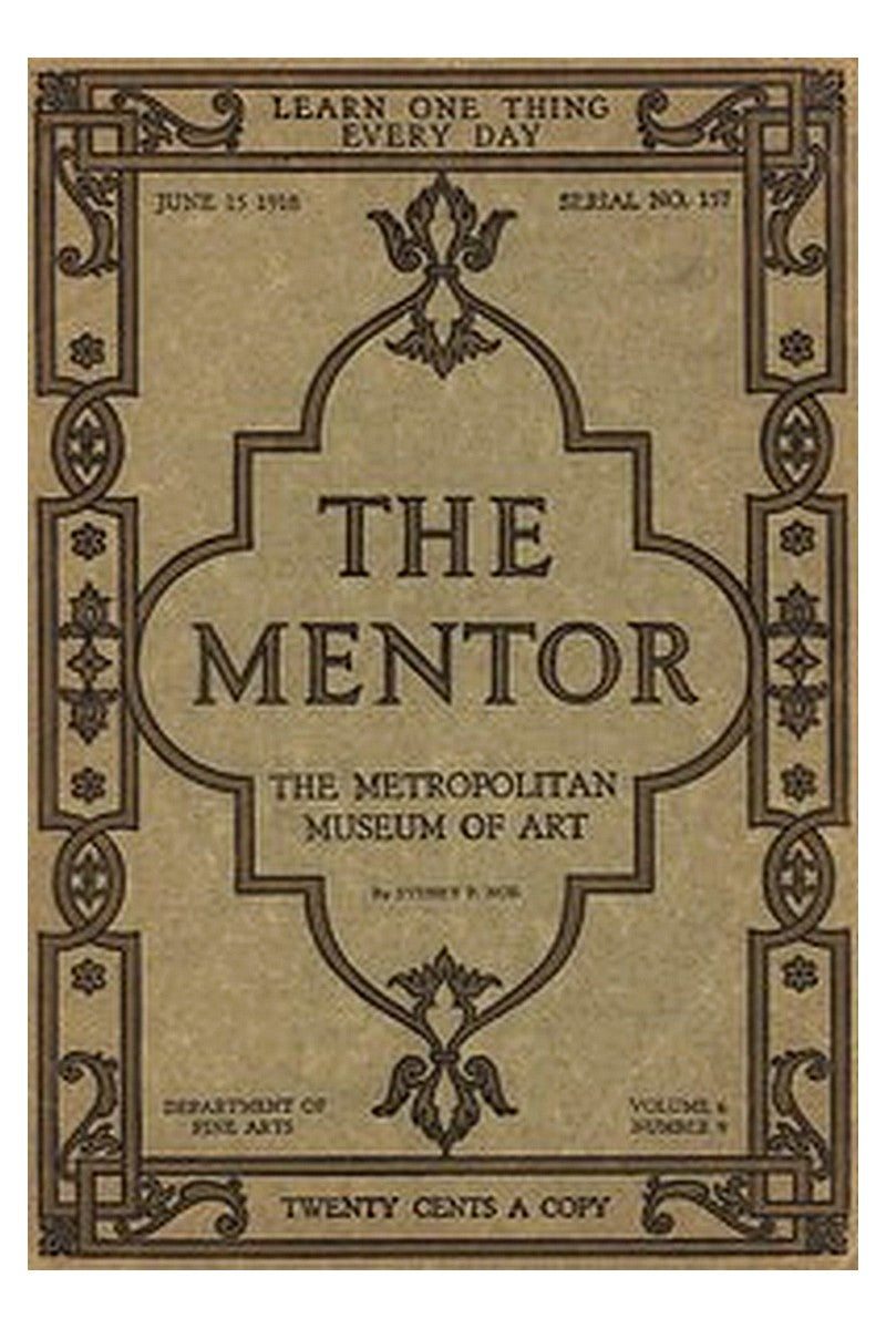 The Mentor: The Metropolitan Museum of Art, Vol. 6, Num. 9, Serial No. 157, June 15, 1918