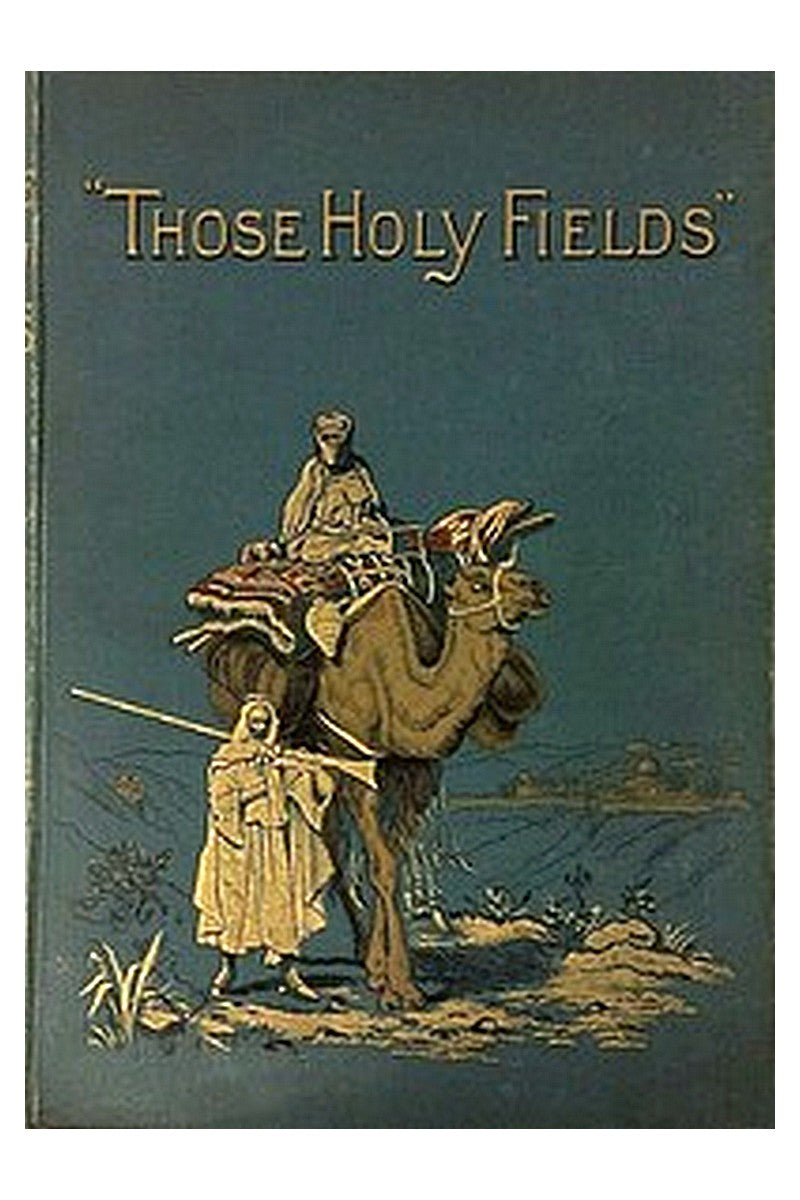 "Those Holy Fields." Palestine, Illustrated by Pen and Pencil