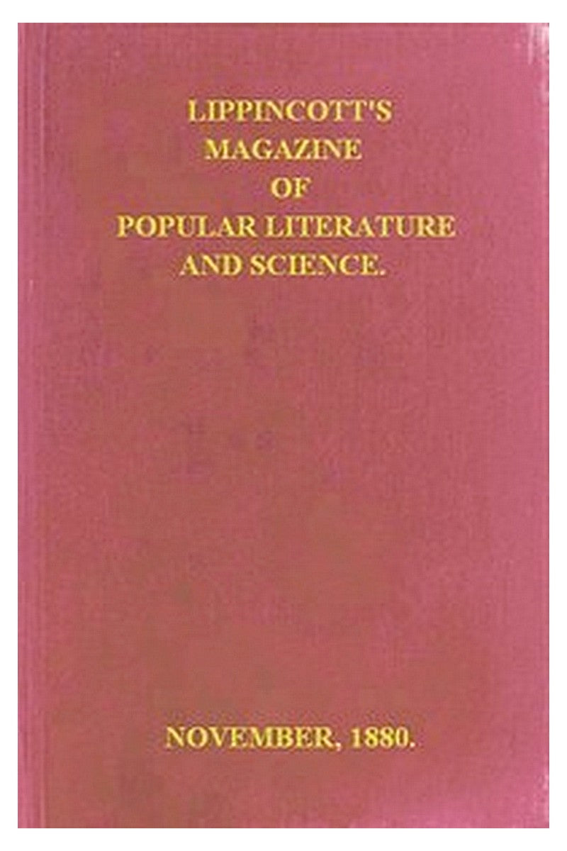 Lippincott's Magazine of Popular Literature and Science, Vol. 26, November, 1880