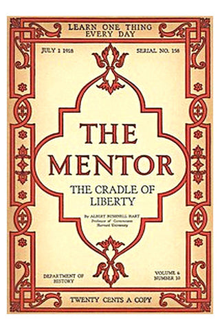 The Mentor: The Cradle of Liberty, Vol. 6, Num. 10, Serial No. 158, July 1, 1918