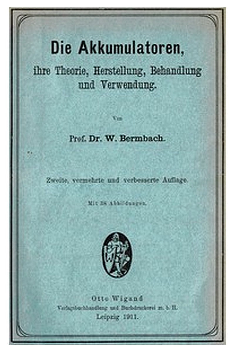 Die Akkumulatoren: ihre Theorie, Herstellung, Behandlung und Verwendung