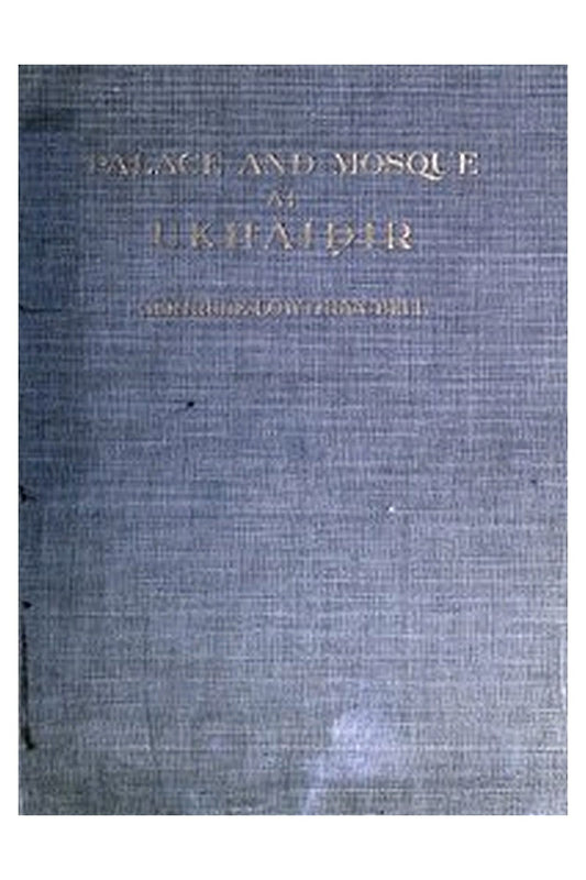 Palace and Mosque at Ukhaidir: A Study in Early Mohammadan Architecture