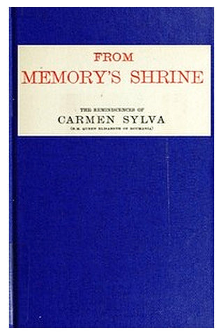 From Memory's Shrine: The Reminscences of Carmen Sylva