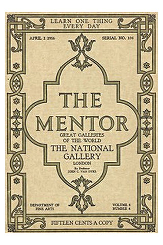 The Mentor: The National Gallery—London, Vol. 4, Num. 4, Serial No. 104, April 1, 1916