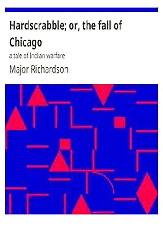 Hardscrabble or, the fall of Chicago: a tale of Indian warfare