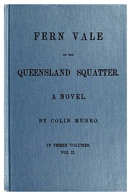 Fern Vale or, the Queensland Squatter. Volume 2