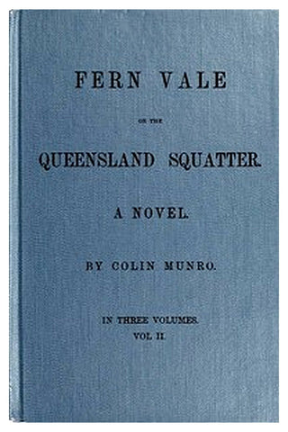Fern Vale or, the Queensland Squatter. Volume 2