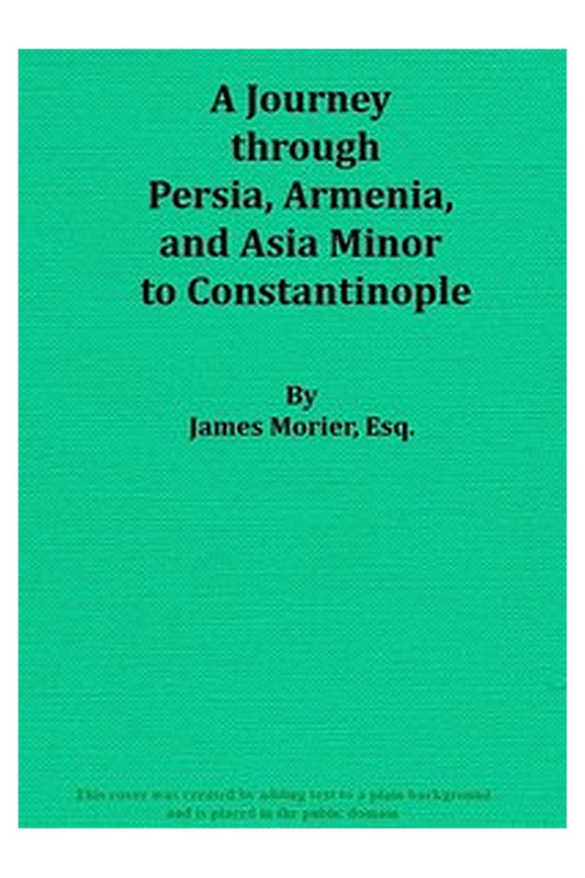 A Journey through Persia, Armenia, and Asia Minor, to Constantinople, in the Years 1808 and 1809