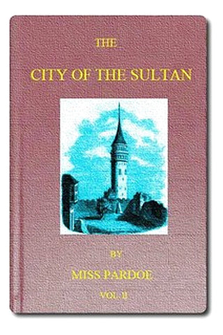 The City of the Sultan and Domestic Manners of the Turks, in 1836, Vol. 2 (of 2)