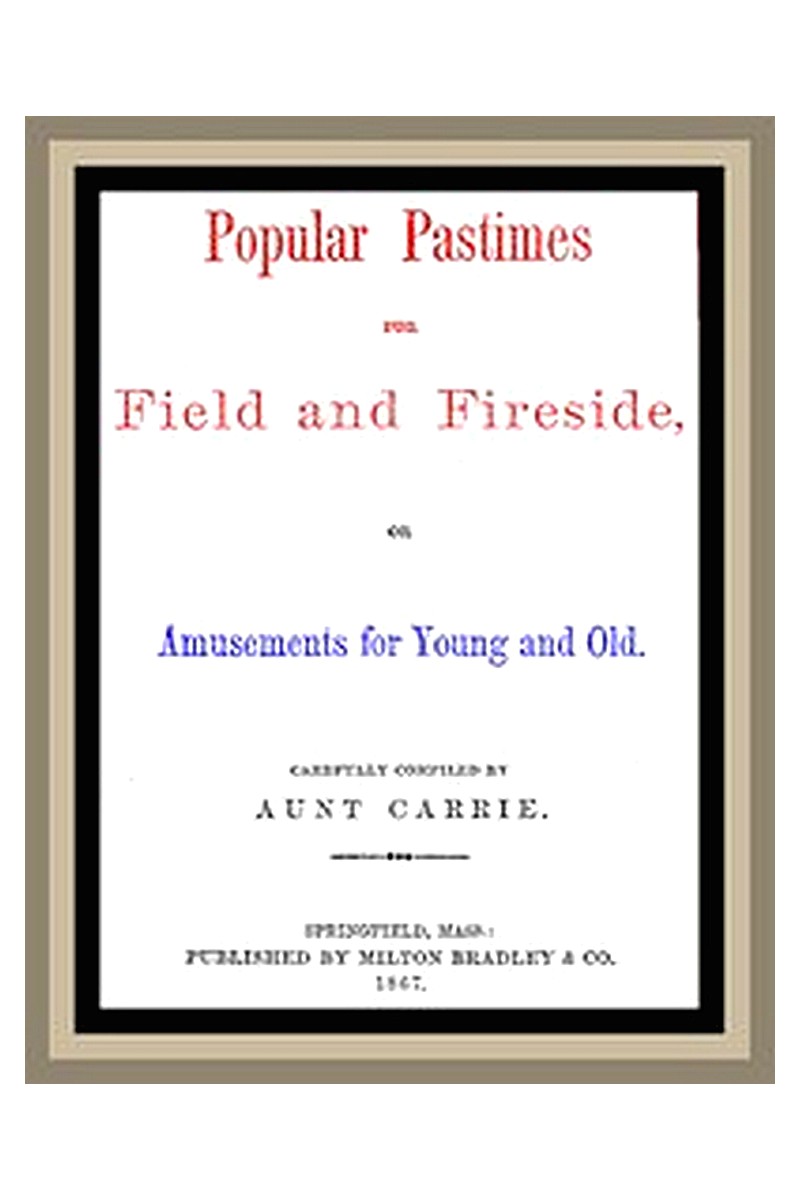 Popular Pastimes for Field and Fireside, or Amusements for young and old