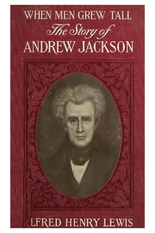 When Men Grew Tall, or The Story of Andrew Jackson