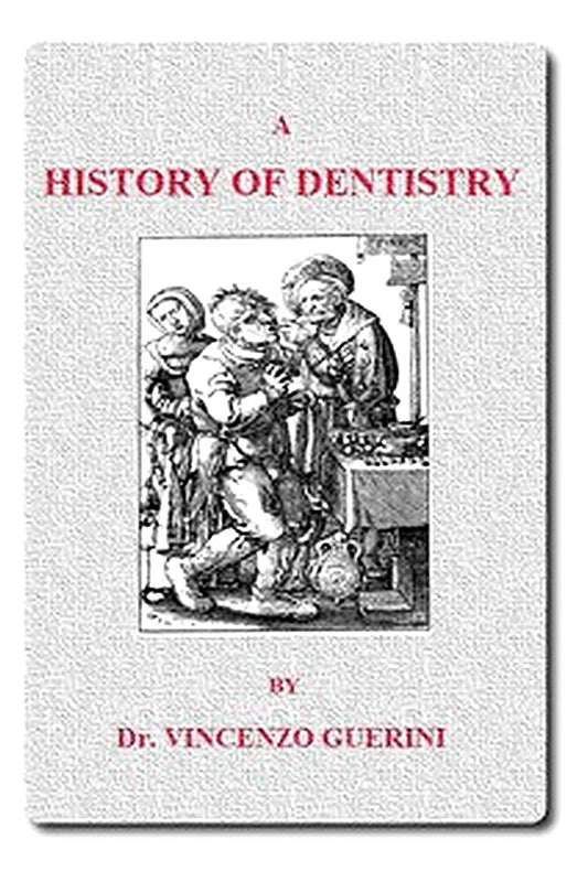 A History of Dentistry from the most Ancient Times until the end of the Eighteenth Century