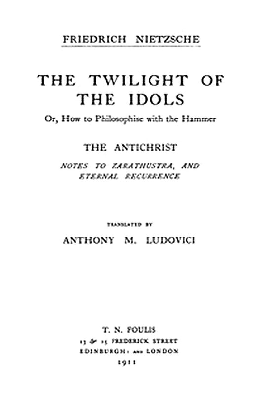 The Twilight of the Idols; or, How to Philosophize with the Hammer. The Antichrist
