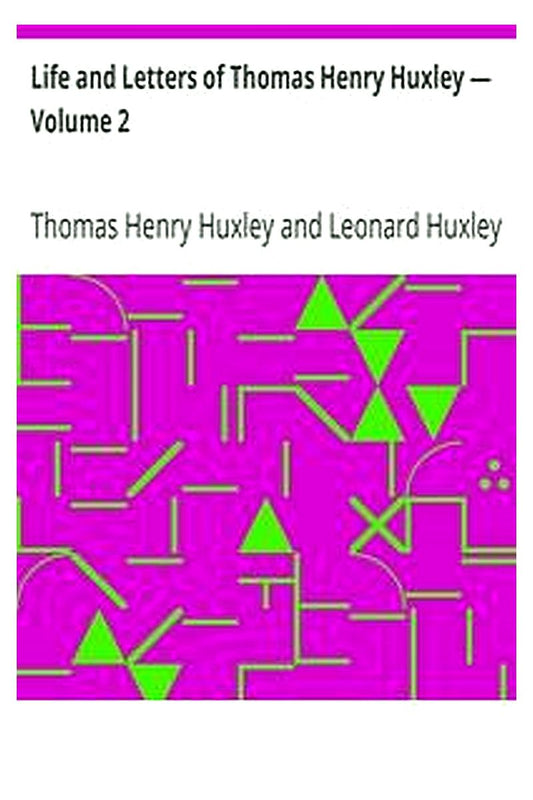Life and Letters of Thomas Henry Huxley — Volume 2