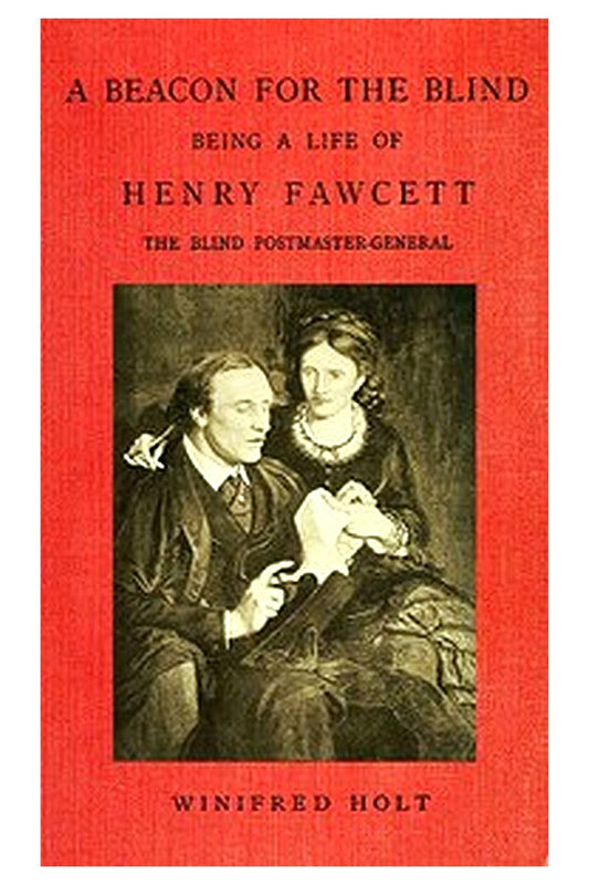 A Beacon for the Blind: Being a Life of Henry Fawcett, the Blind Postmaster-General