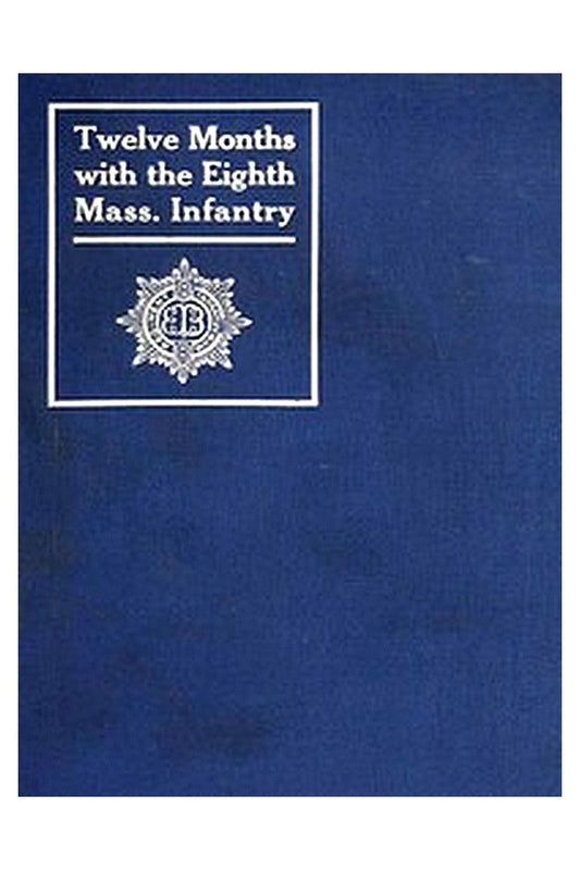 12 Months with the 8th Massachusetts Infantry in the Service of the United States