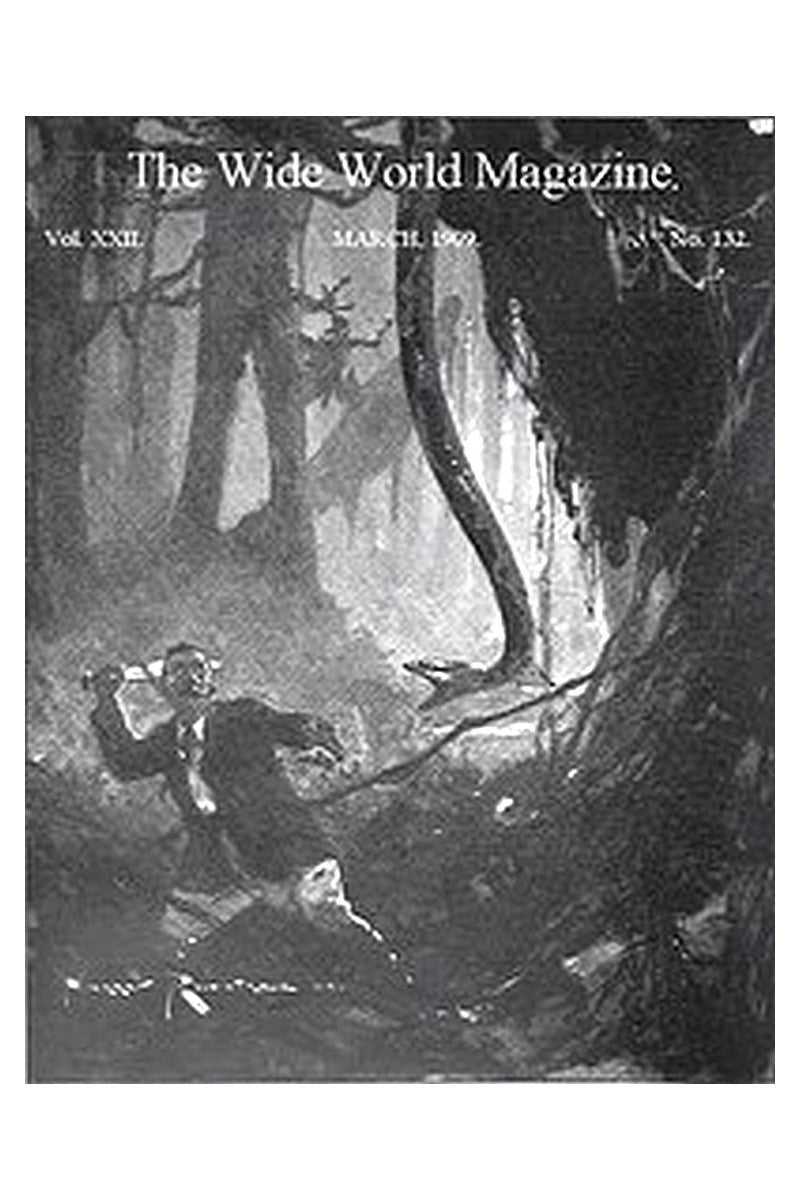 The Wide World Magazine, Vol. 22, No. 132, March, 1909