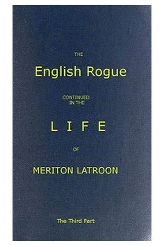 The English Rogue: Continued in the Life of Meriton Latroon, and Other Extravagants, Comprehending the most Eminent Cheats of Both Sexes: The Third Part