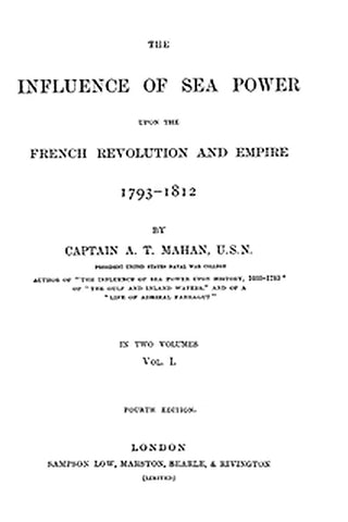 The Influence of Sea Power upon the French Revolution and Empire 1793-1812, vol 1