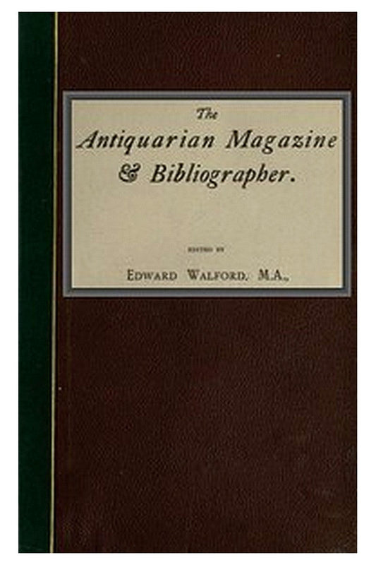 The Antiquarian Magazine and Bibliographer Vol. 4, July-Dec 1884