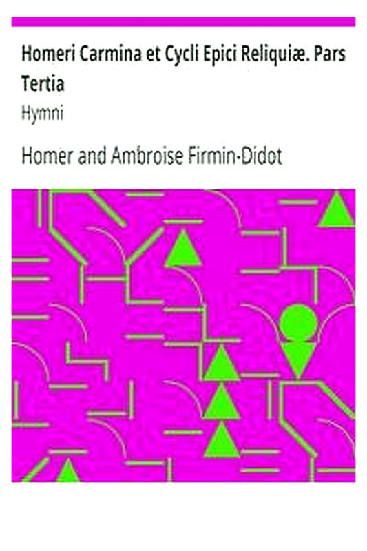 Homeri Carmina et Cycli Epici Reliquiæ. Pars Tertia: Hymni