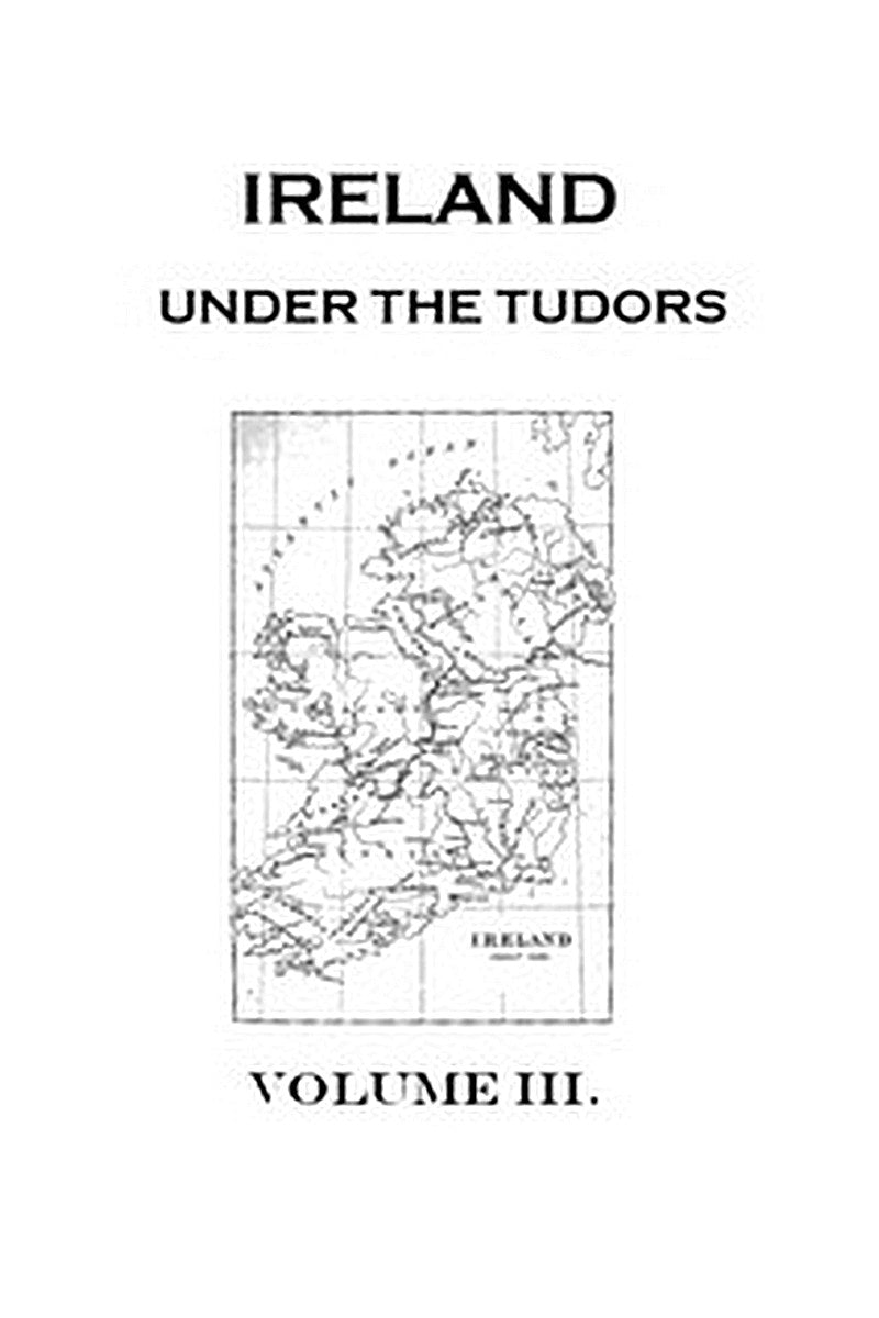 Ireland under the Tudors, with a Succinct Account of the Earlier History. Vol. 3 (of 3)