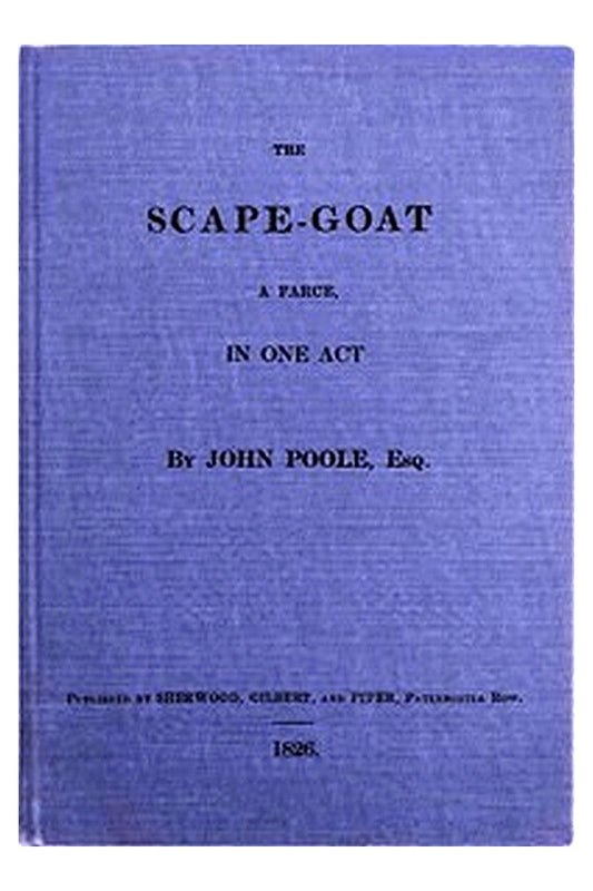 The Scape-Goat: A Farce in One Act