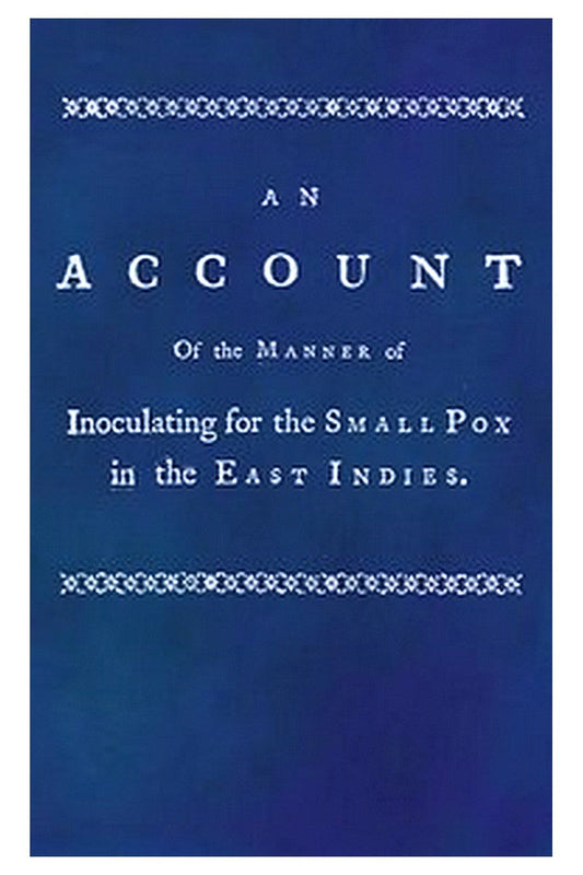 An account of the manner of inoculating for the small pox in the East Indies
