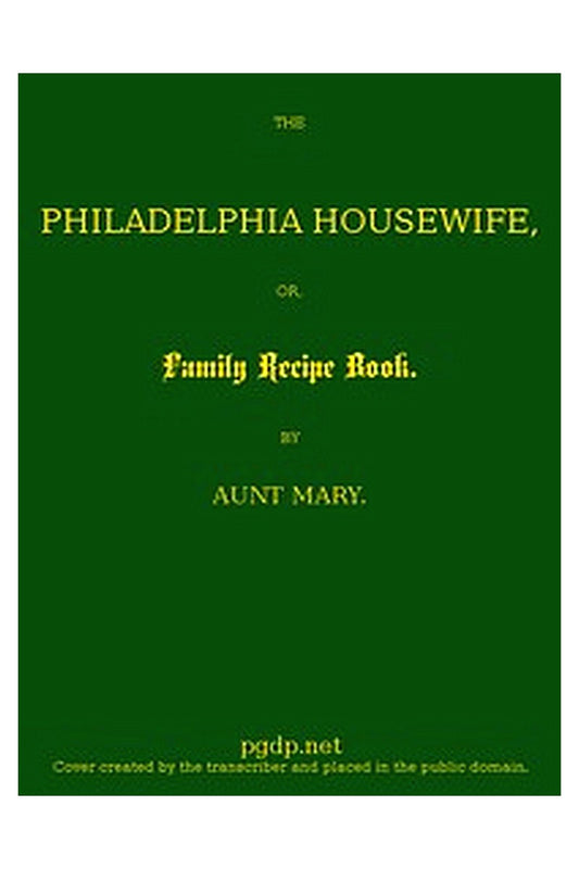 The Philadelphia Housewife or, Family Receipt Book