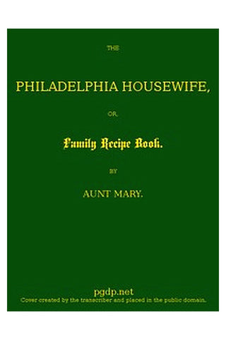The Philadelphia Housewife or, Family Receipt Book
