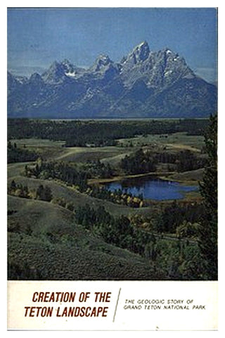 Creation of the Teton Landscape: The Geologic Story of Grand Teton National Park