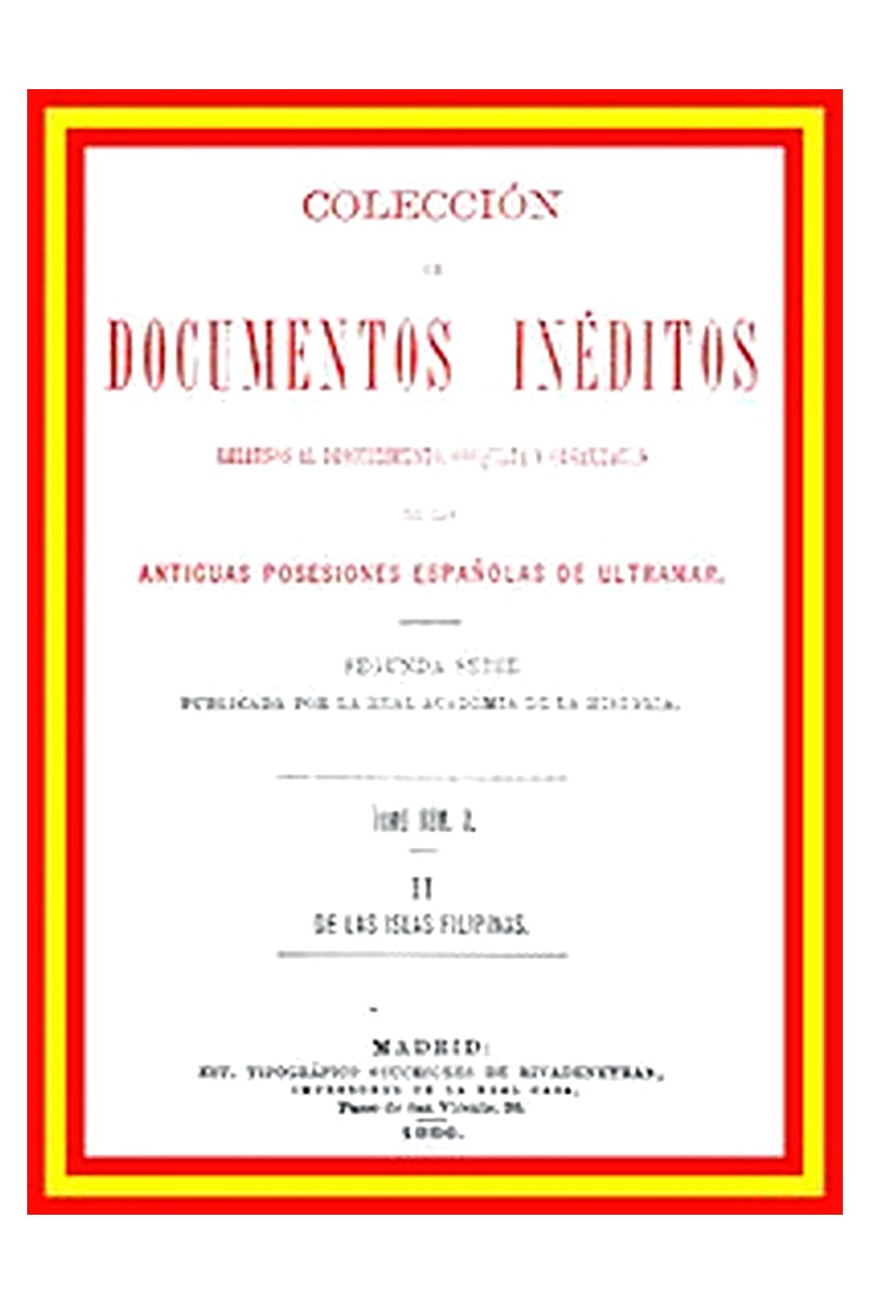 Colección de Documentos Inéditos Relativos al Descubrimiento, Conquista y Organización de las Antiguas Posesiones Españolas de Ultramar. Tomo 3, De Las Islas Filipinas, II