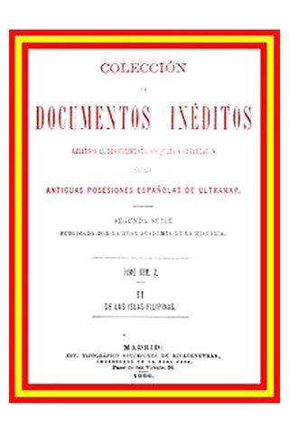 Colección de Documentos Inéditos Relativos al Descubrimiento, Conquista y Organización de las Antiguas Posesiones Españolas de Ultramar. Tomo 3, De Las Islas Filipinas, II