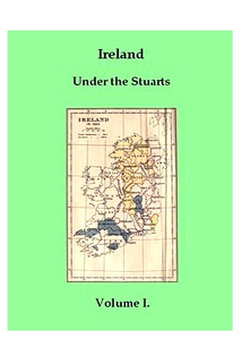 Ireland under the Stuarts and During the Interregnum, Vol. 1 (of 3), 1603-1642