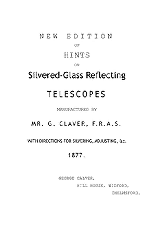 New Edition of Hints on Silver-Glass Reflecting Telescopes Manufactured by Mr. G. Calver, F.R.A.S