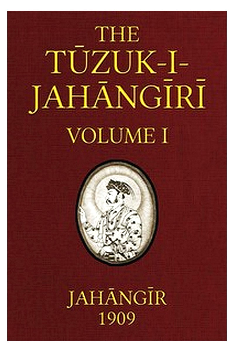 The Tuzuk-i-Jahangiri: or, Memoirs of Jahangir (Volume 1 of 2)