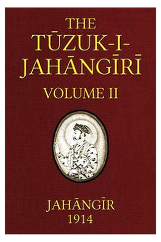 The Tuzuk-i-Jahangiri: or, Memoirs of Jahangir (Volume 2 of 2)