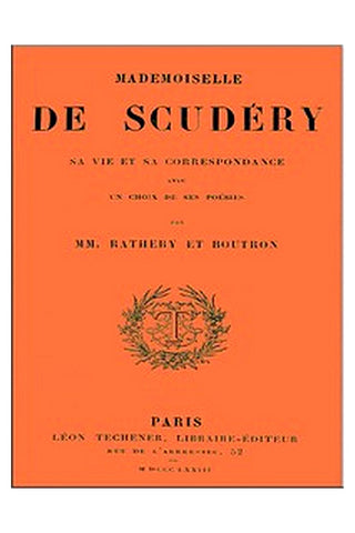 Mademoiselle de Scudéry, sa vie et sa correspondance, avec un choix de ses poésies