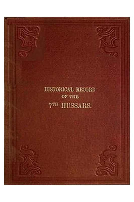 Historical Record of the Seventh, or the Queen's Own Regiment of Hussars
