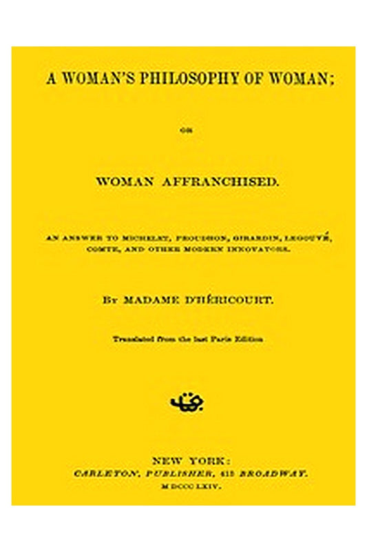 A Woman's Philosophy of Woman; or, Woman affranchised