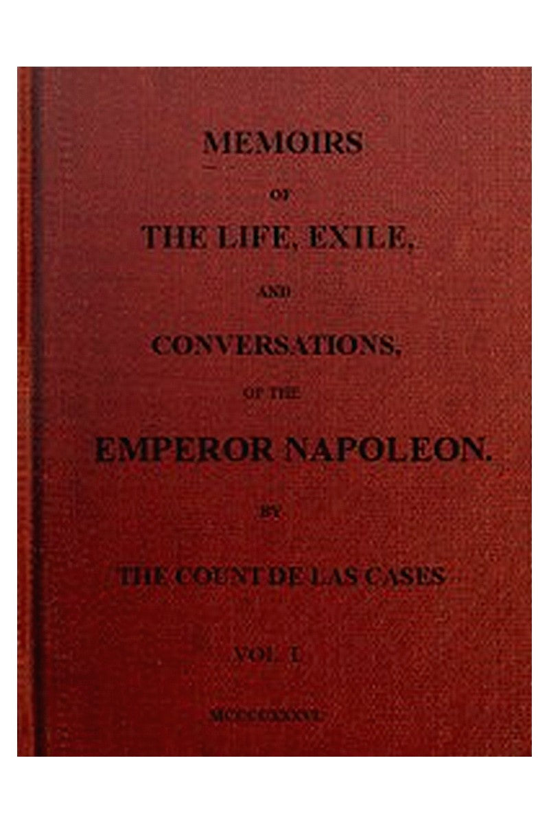 Memoirs of the life, exile, and conversations of the Emperor Napoleon. (Vol. I)