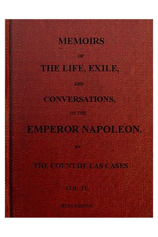 Memoirs of the life, exile, and conversations of the Emperor Napoleon. (Vol. IV)