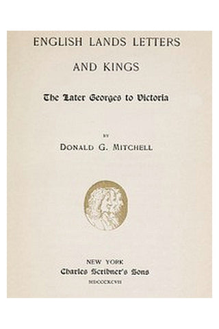 English Lands, Letters and Kings, vol. 4: The Later Georges to Victoria