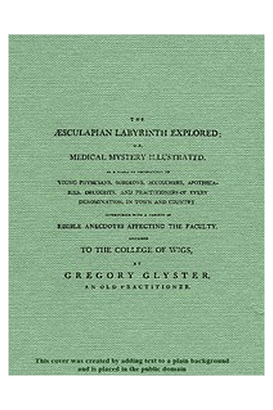 The Aesculapian Labyrinth Explored Or, Medical Mystery Illustrated