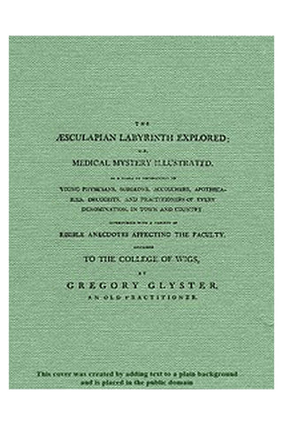 The Aesculapian Labyrinth Explored Or, Medical Mystery Illustrated