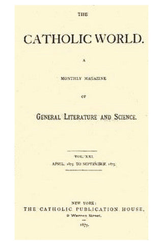 The Catholic World, Vol. 21, April, 1875, to September, 1875