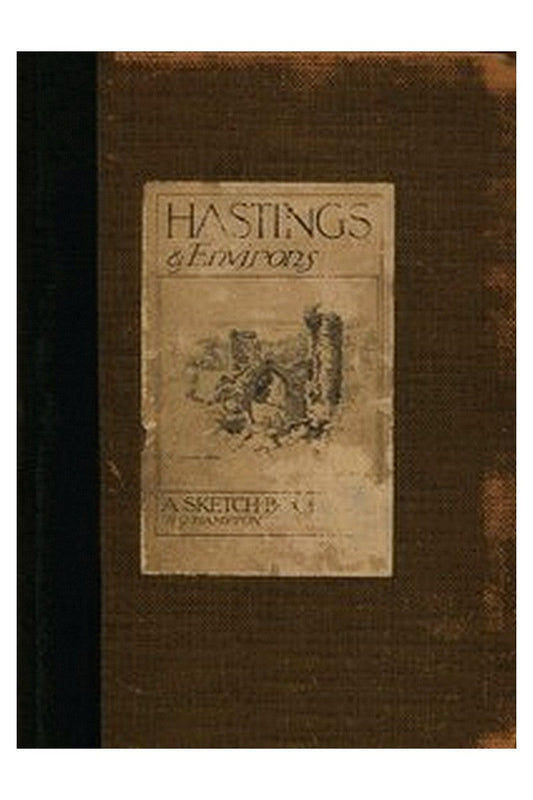 Hastings and Environs: A Sketch-Book
